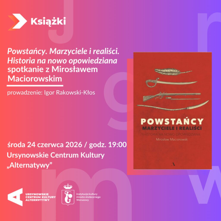 Ursynowskie Centrum Kultury "Alternatywy" (ul. Indiry Gandhi 9) zaprasza w środę (24 czerwca) na spotkanie z Mirosławem Maciorowski, autorem książki „Powstańcy. Marzyciele i realiści. Historia na nowo opowiedziana".