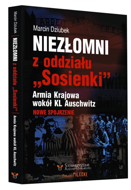 „Niezłomni z oddziału Sosienki. Armia Krajowa wokół KL Auschwitz. Nowe spojrzenie”