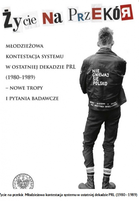 „Życie na przekór. Młodzieżowa kontestacja systemu w ostatniej dekadzie PRL (1980-1989) – nowe tropy i pytania badawcze” 