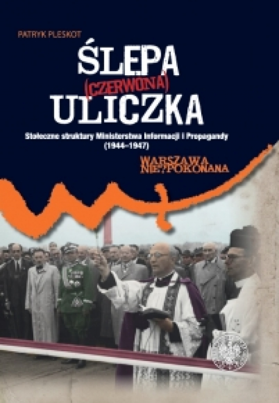  „Ślepa (czerwona) uliczka. Stołeczne struktury Ministerstwa Informacji i Propagandy (1944–1947)”