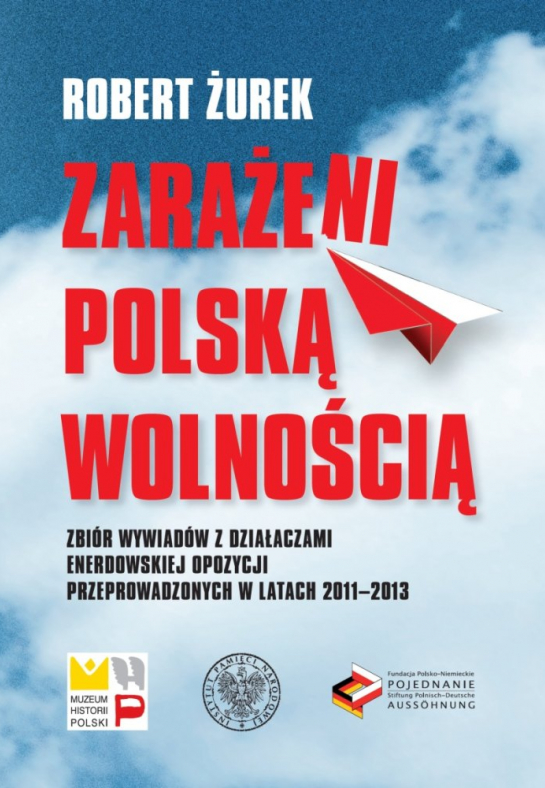 „Zarażeni polską wolnością. Zbiór wywiadów z działaczami enerdowskiej opozycji przeprowadzonych w latach 2011-2013”