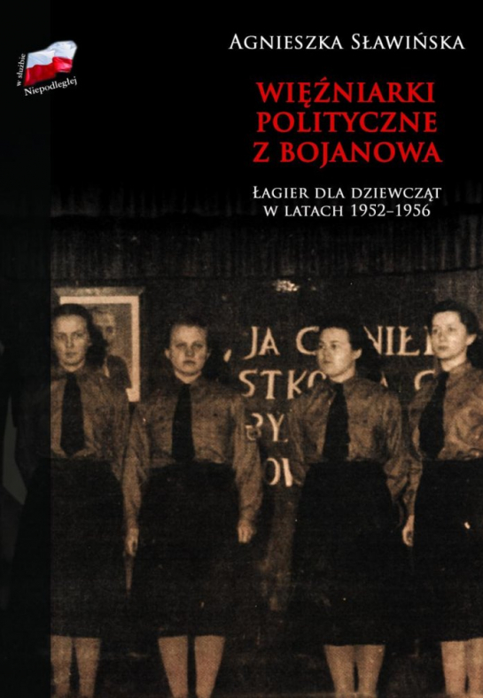 "Więźniarki polityczne z Bojanowa. Łagier dla dziewcząt w latach 1952-1956"