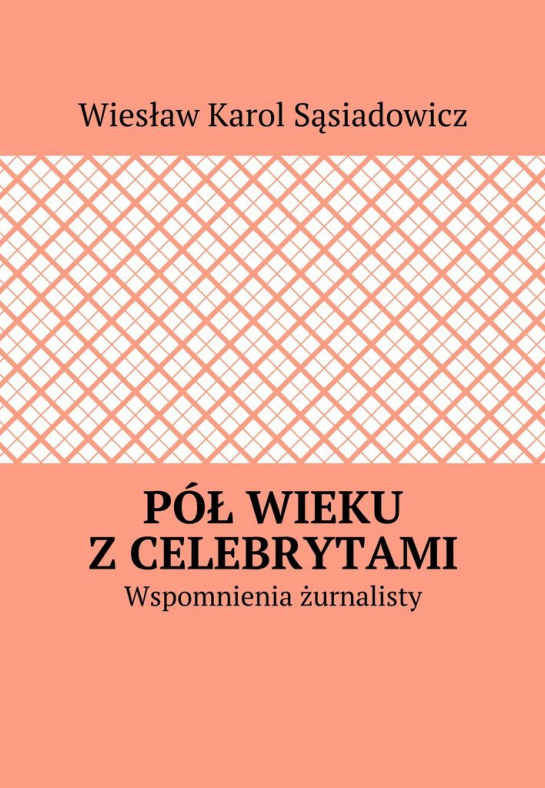 „Pół wieku z celebrytami. Wspomnienia żurnalisty”