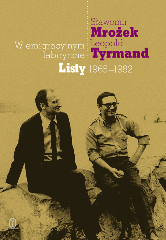 "Sławomir Mrożek, Leopold Tyrmand. W emigracyjnym labiryncie. Listy 1965-1982"