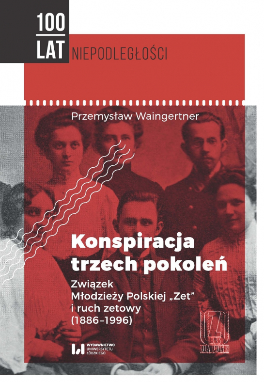 „Konspiracja trzech pokoleń. Związek Młodzieży Polskiej Zet i ruch zetowy (1886-1996)”