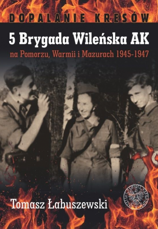 „5 Brygada Wileńska AK na Pomorzu, Warmii i Mazurach 1945–1947”