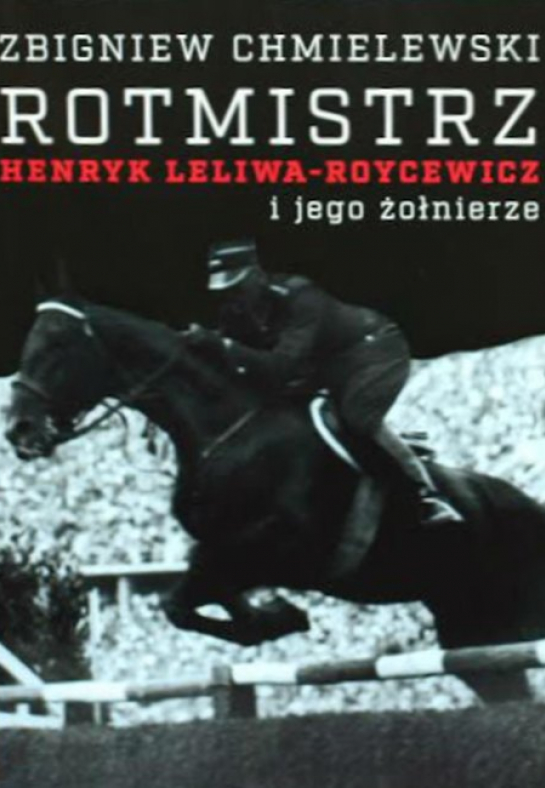 „Rotmistrz Henryk Leliwa-Roycewicz i jego żołnierze”