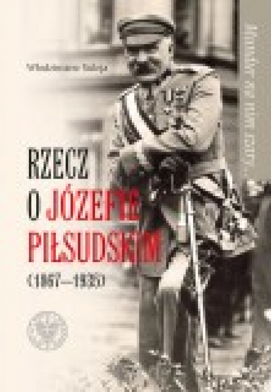„Mundur na nim szary. Rzecz o Józefie Piłsudskim (1867-1935)”