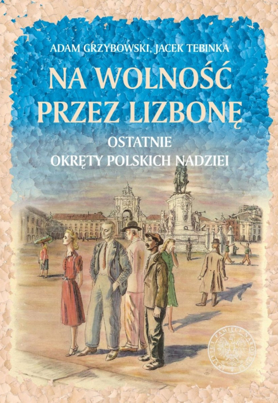 „Na wolność przez Lizbonę. Ostatnie okręty polskich nadziei”