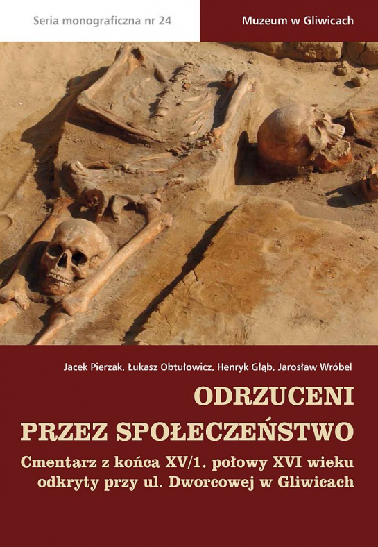 „Odrzuceni przez społeczeństwo. Cmentarz z końca XV / I połowy XVI wieku odkryty przy ul. Dworcowej w Gliwicach”