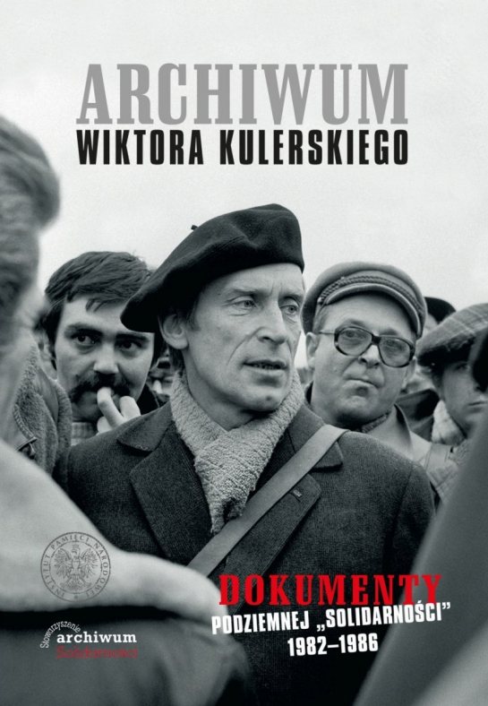 „Archiwum Wiktora Kulerskiego. Dokumenty podziemnej +Solidarności+ 1982–1986”