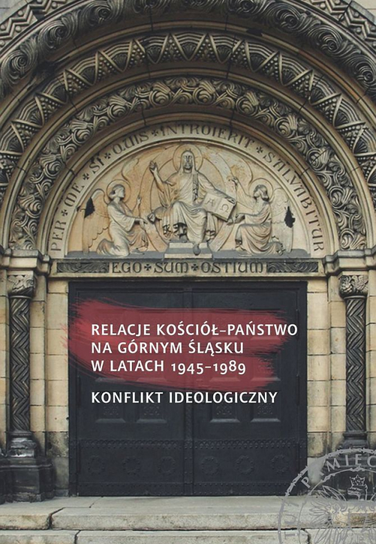„Relacje Kościół–państwo na Górnym Śląsku w latach 1945–1989. Konflikt ideologiczny”