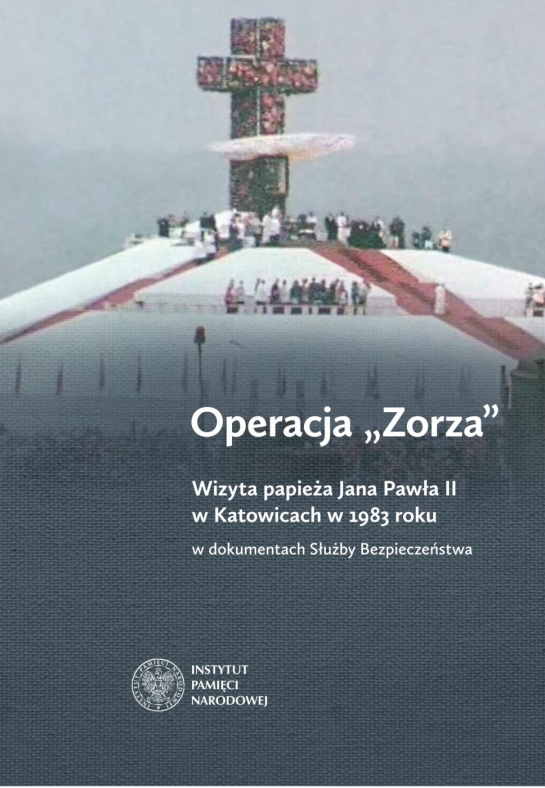  "Operacja +Zorza+. Wizyta papieża Jana Pawła II w Katowicach w 1983 roku w dokumentach Służby Bezpieczeństwa"