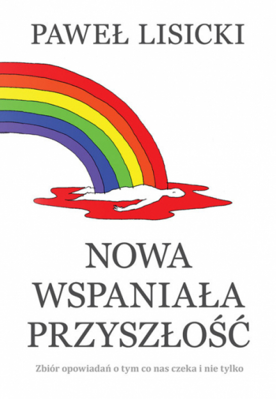 "Nowa wspaniała przyszłość. Zbiór opowiadań o tym co nas czeka i nie tylko"