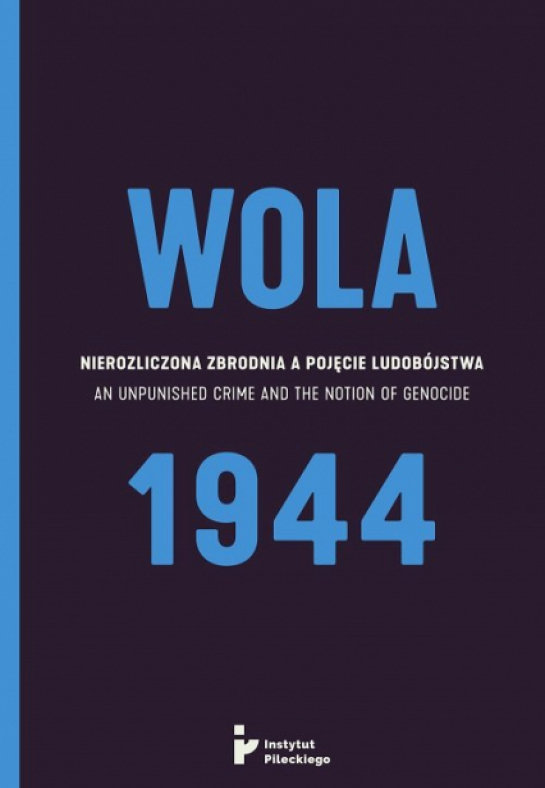 „Wola 1944. Nierozliczona zbrodnia a pojęcie ludobójstwa” „Wola 1944. Nierozliczona zbrodnia a pojęcie ludobójstwa”