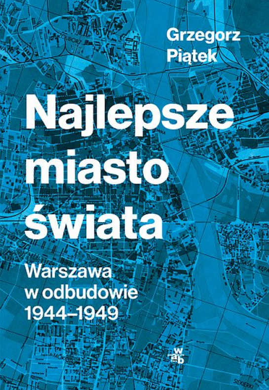 „Najlepsze miasto świata. Warszawa w odbudowie 1944–1949”