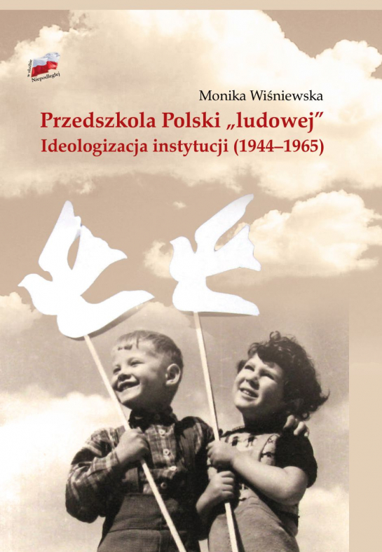 „Przedszkola Polski +ludowej+. Ideologizacja instytucji 1944−1965”