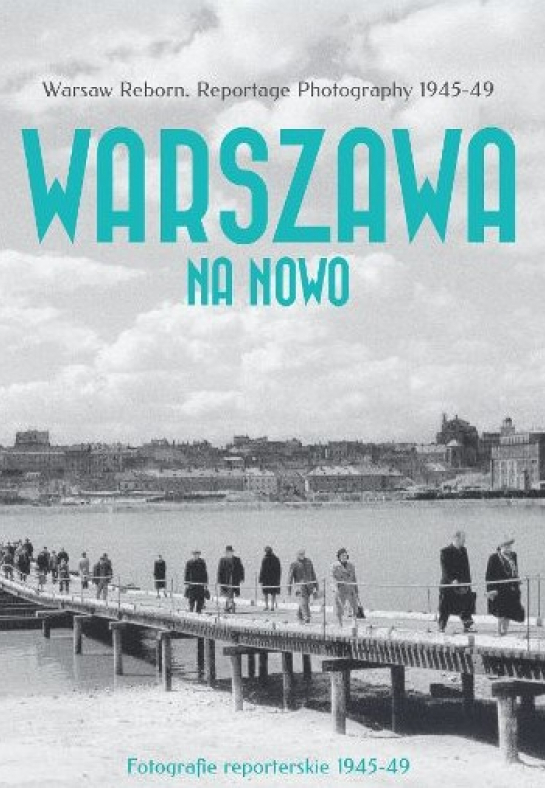 „Warszawa na nowo. Fotografie reporterskie 1945–1949”