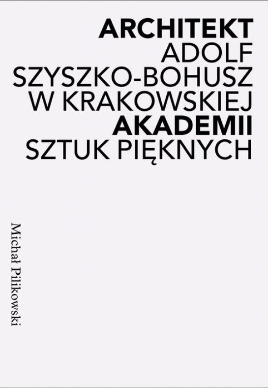 „Architekt Akademii. Adolf Szyszko-Bohusz w krakowskiej Akademii Sztuk Pięknych”