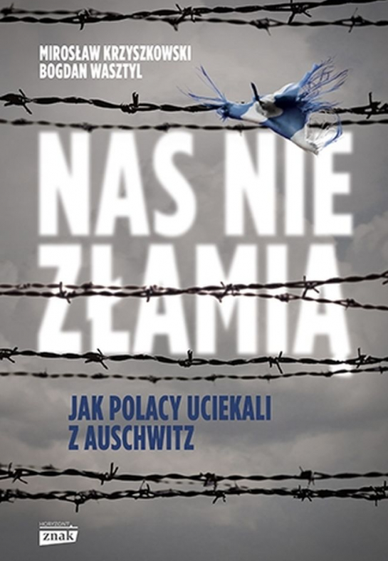 „Nas nie złamią. Jak Polacy uciekali z Auschwitz”