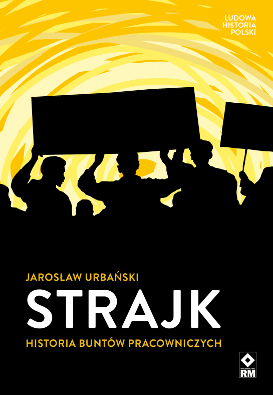 Jarosław Urbański „Strajk. Historia buntów pracowniczych”