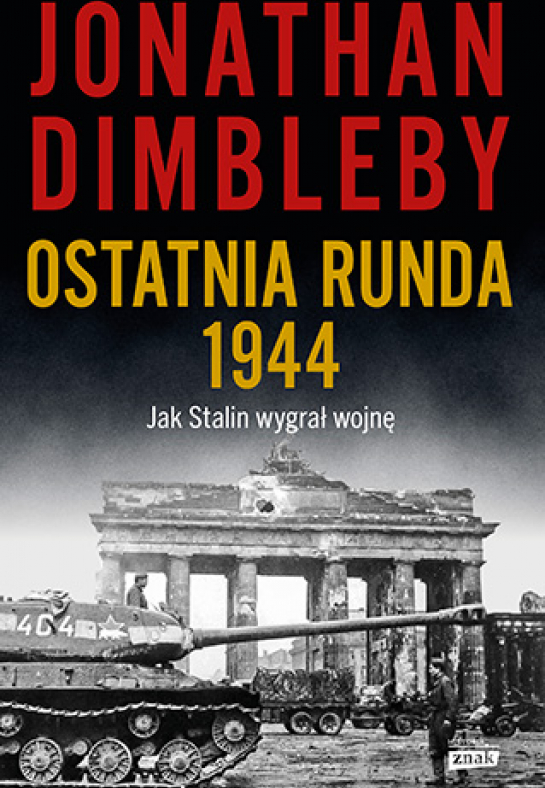 Jonathan Dimbleby, Ostatnia runda 1944. Jak Stalin wygrał wojnę, Wyd. Znak Horyzont, fot. materiały prasowe