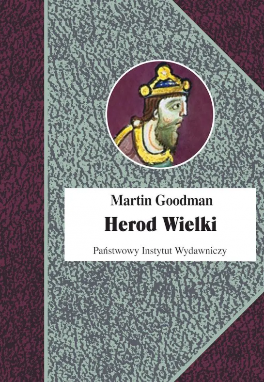 Herod Wielki. Żydowski król w rzymskim swiecie, Martin Goodman. Państwowy Instytut Wydawniczy