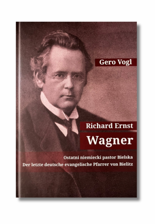Gero Vogl. Richard Ernst Wagner - Ostatni niemiecki pastor Bielska.